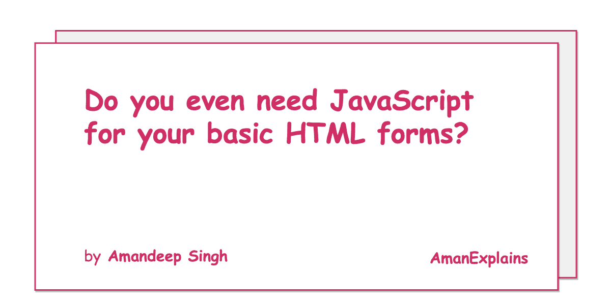 Do you even need JavaScript for your basic HTML forms? | Aman Explains